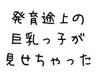 発育途上の巨乳っ子が見せちゃった